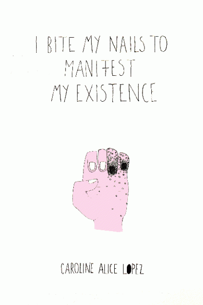 i bite my nails to manifest my existence by Caroline Alice Lopez